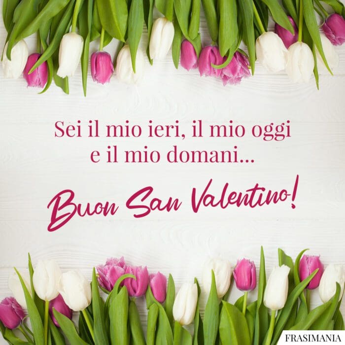 Sei il mio ieri, il mio oggi e il mio domani… Buon San Valentino!