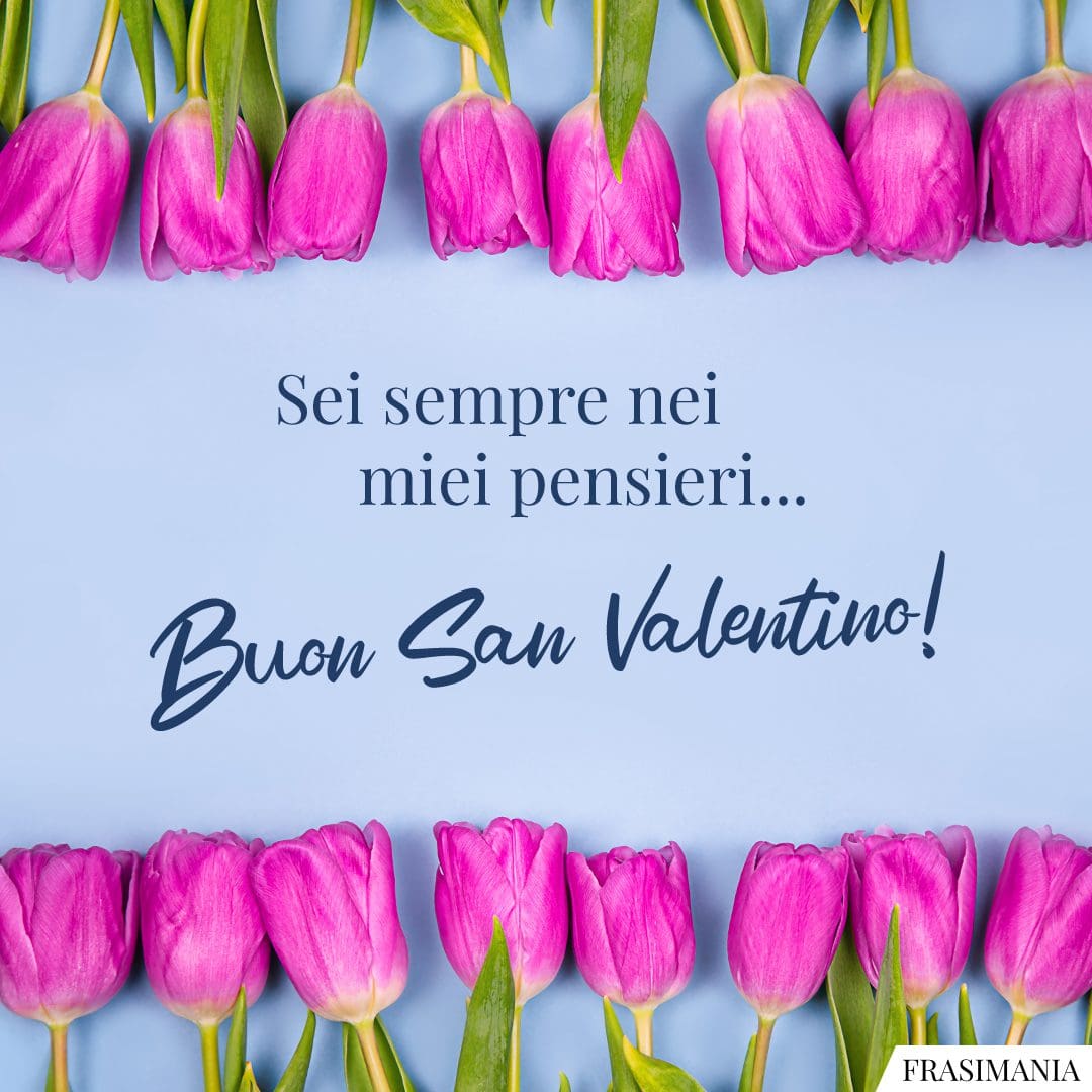 Sei sempre nei miei pensieri... Buon San Valentino!