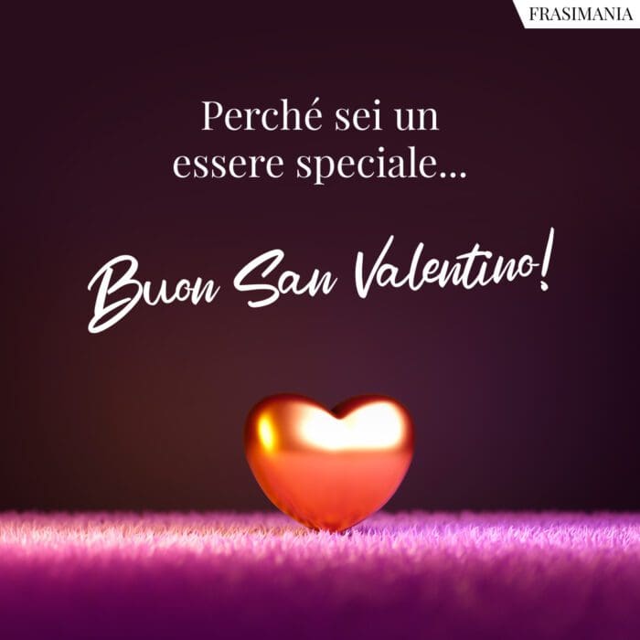 Perché sei un essere speciale… Buon San Valentino!