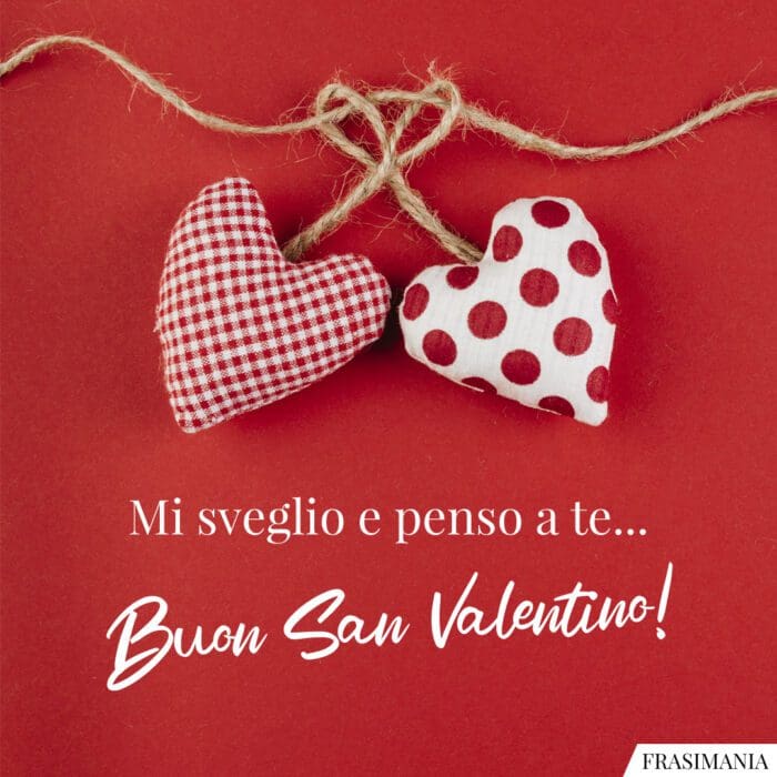 Mi sveglio e penso a te… Buon San Valentino!