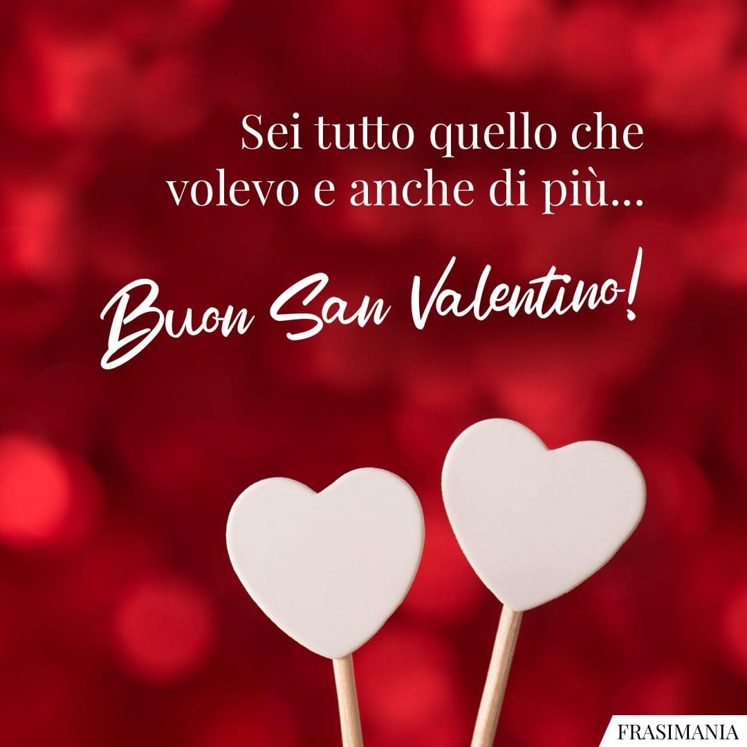 Sei tutto quello che volevo e anche di più... Buon San Valentino!