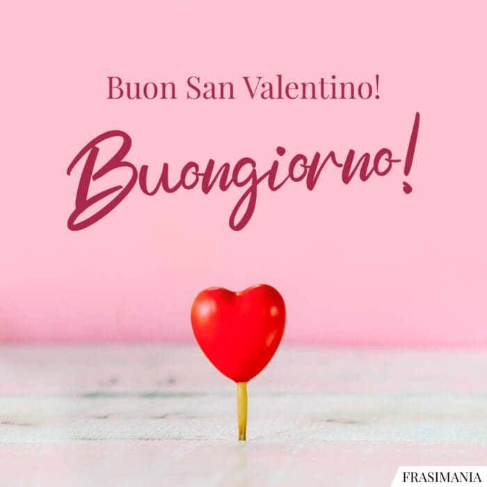 Buongiorno Buon San Valentino