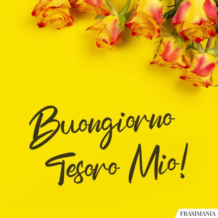 Buongiorno Tesoro Mio!