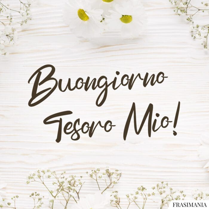 Buongiorno Tesoro Mio!