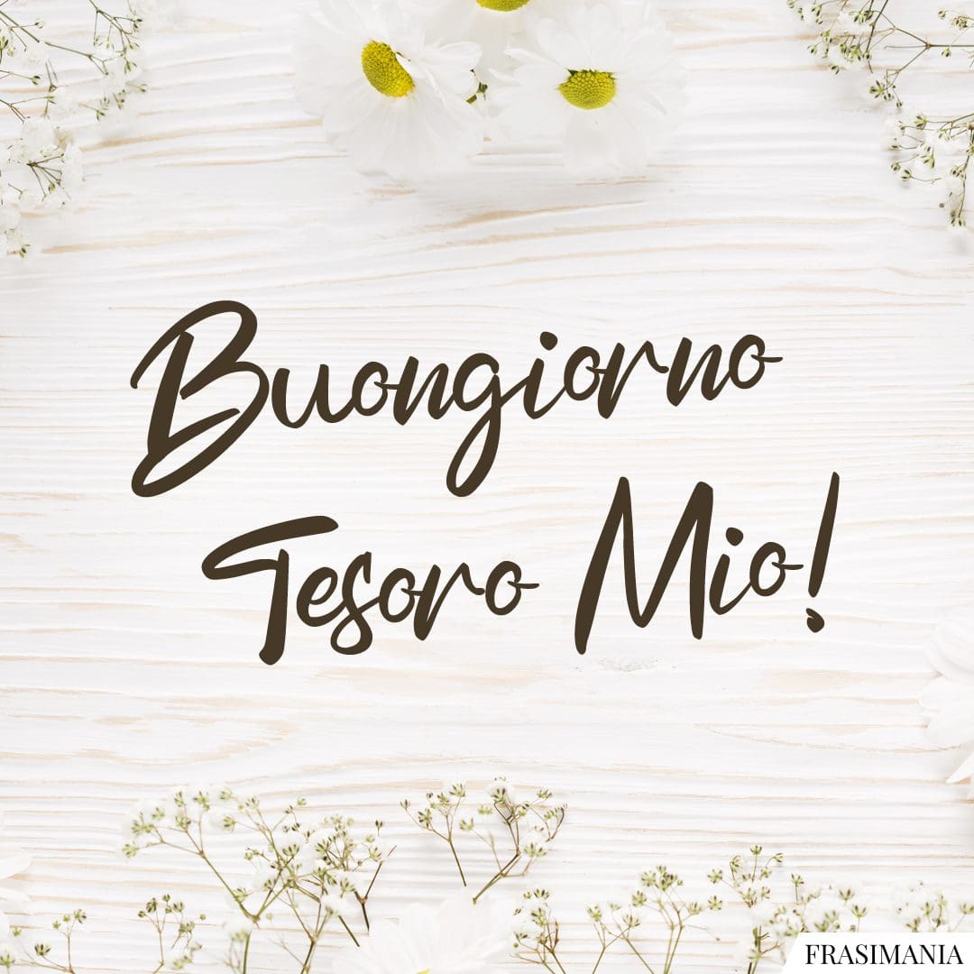 Buongiorno Tesoro Mio!
