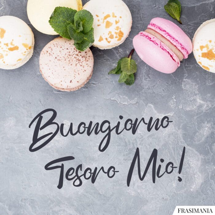 Buongiorno Tesoro Mio!