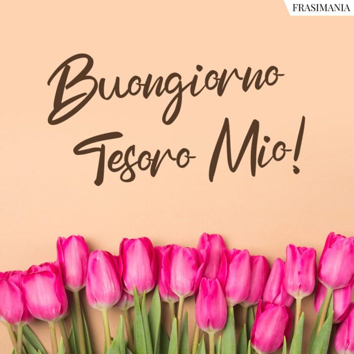 Buongiorno Tesoro Mio!