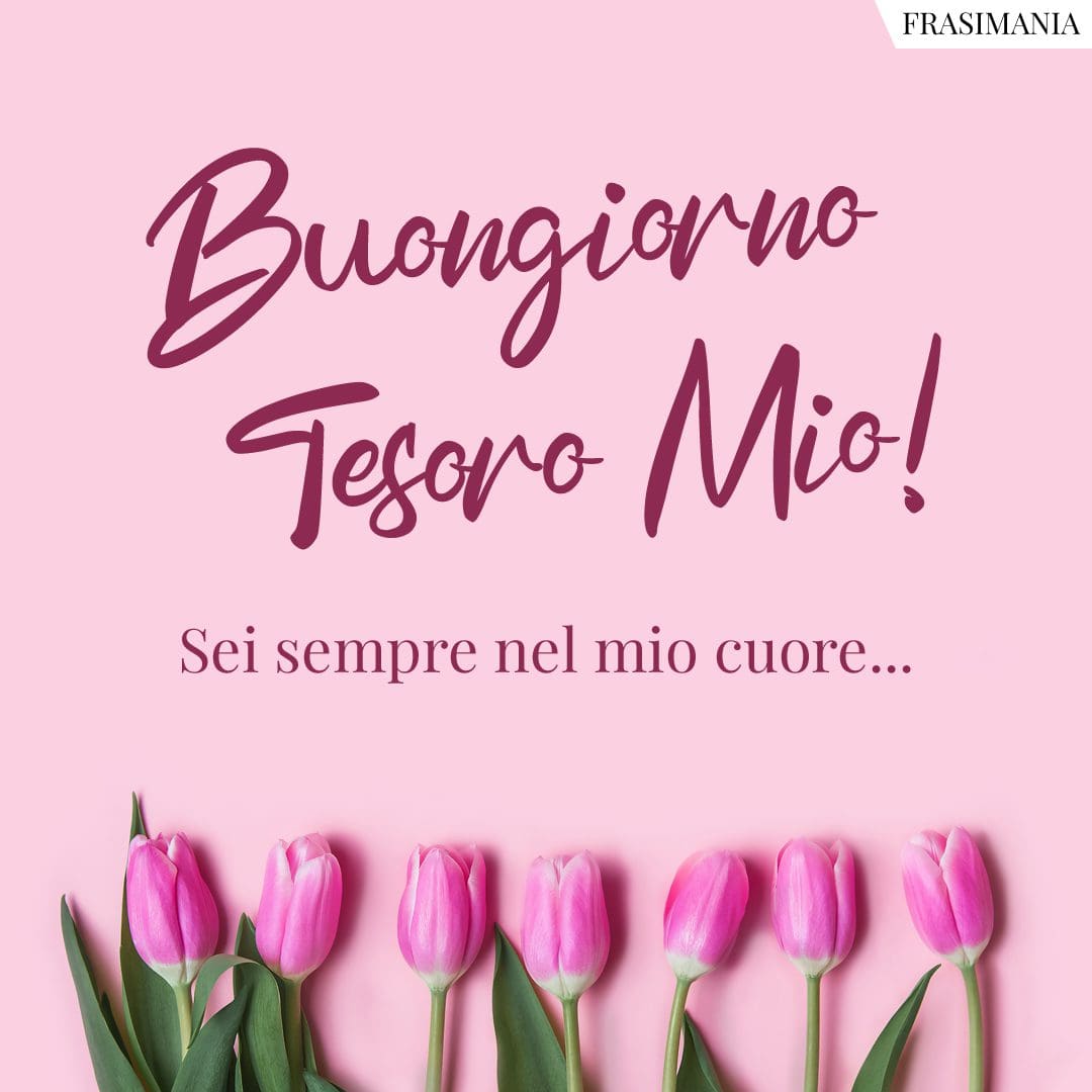 Buongiorno Tesoro Mio! Sei sempre nel mio cuore...