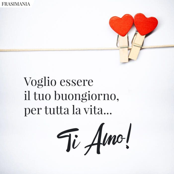 Voglio essere il tuo buongiorno, per tutta la vita... Ti Amo!