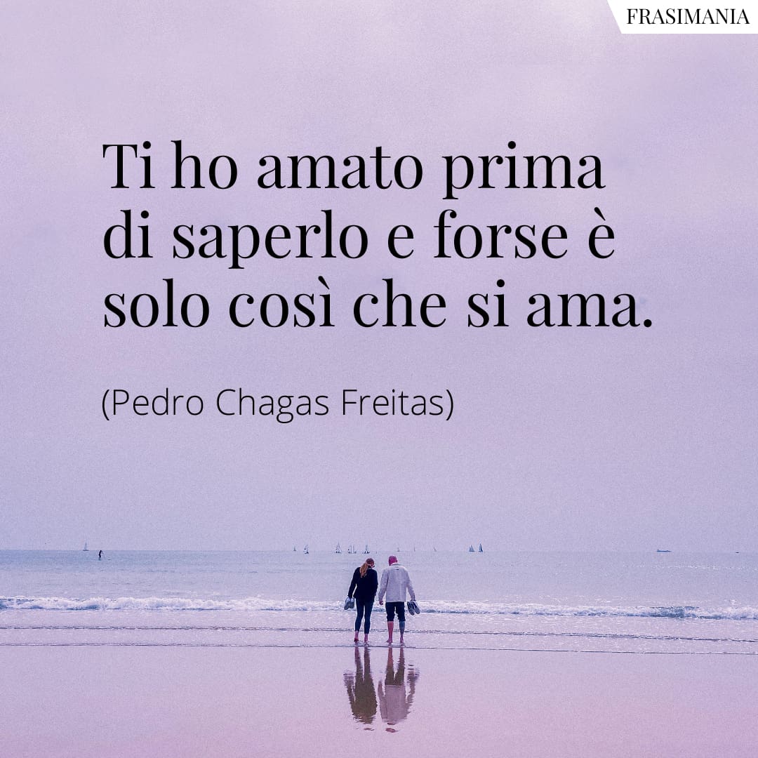 Ti ho amato prima di saperlo e forse è solo così che si ama.