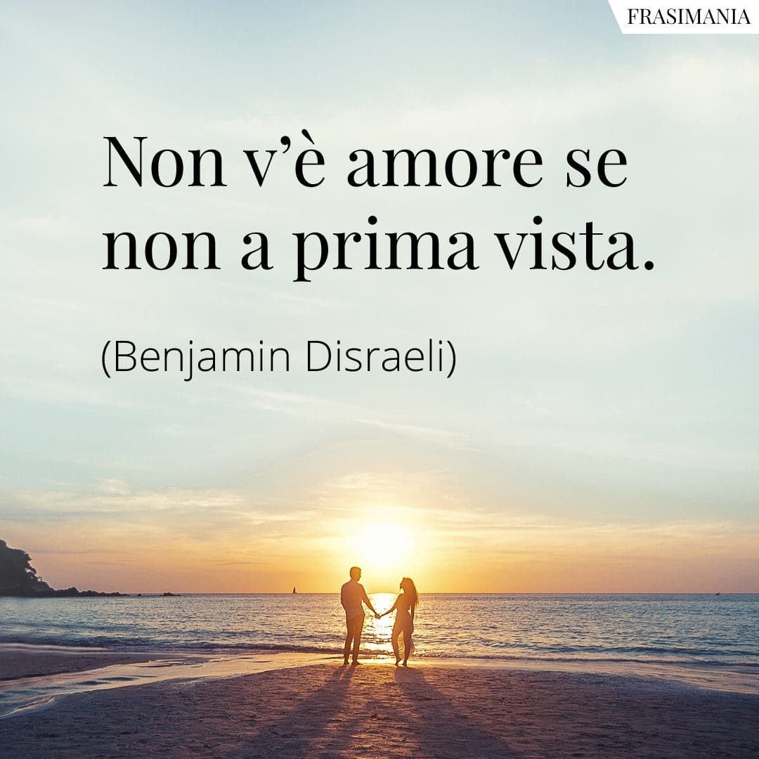 Non v'è amore se non a prima vista.