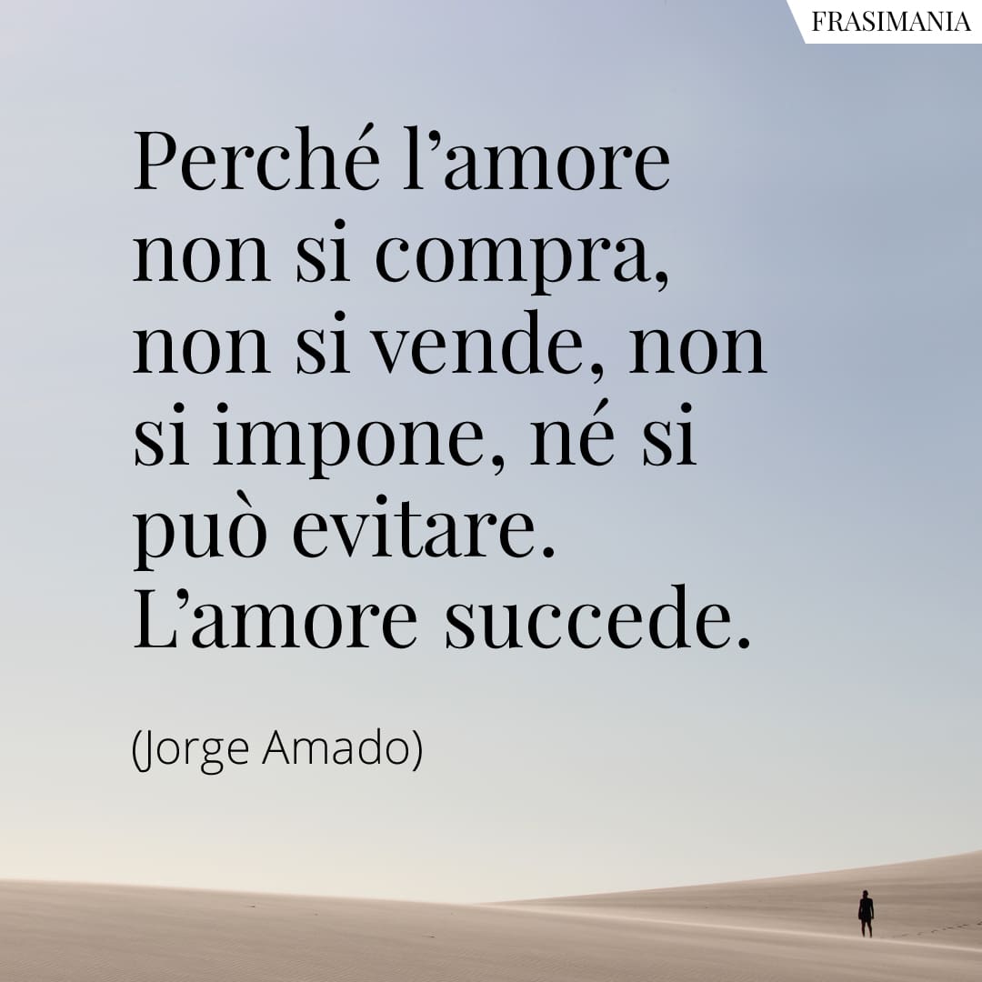 Perché l'amore non si compra, non si vende, non si impone, né si può evitare. L'amore succede.