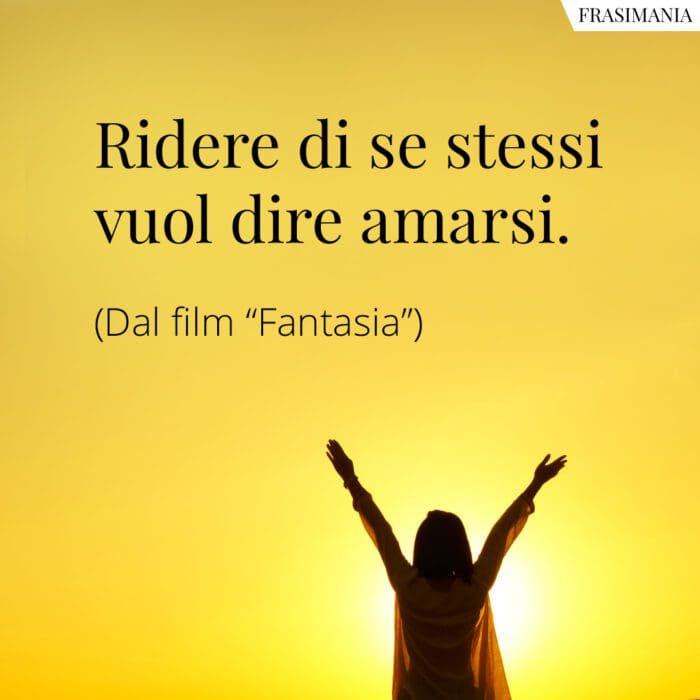 Ridere di se stessi vuol dire amarsi.