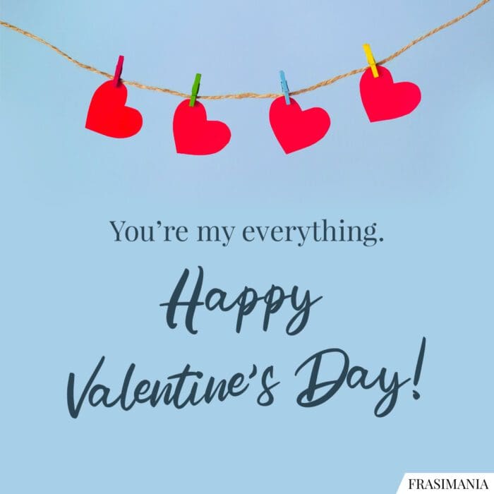 You're my everything. Happy Valentine's Day!
