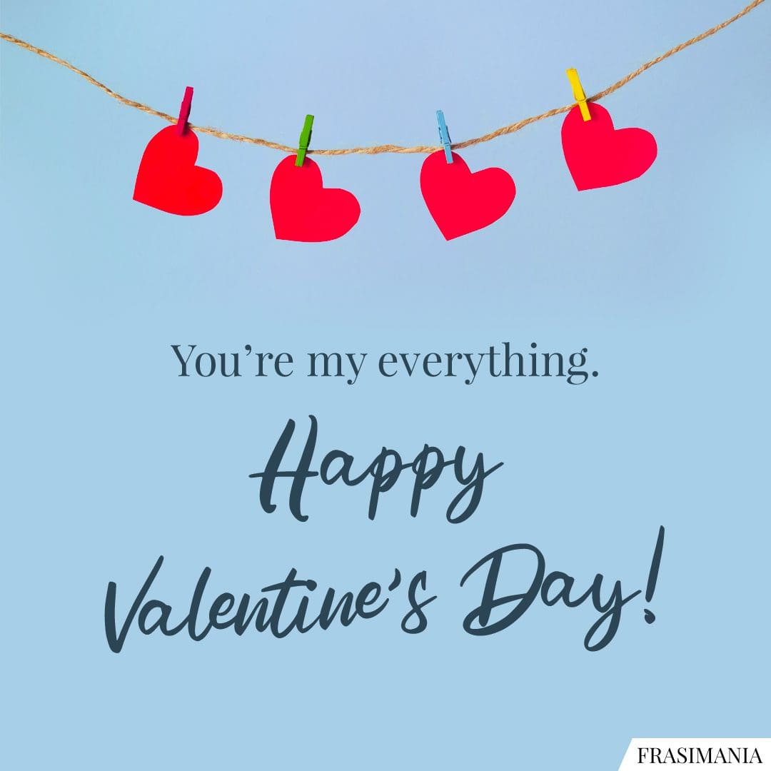 You're my everything. Happy Valentine's Day!