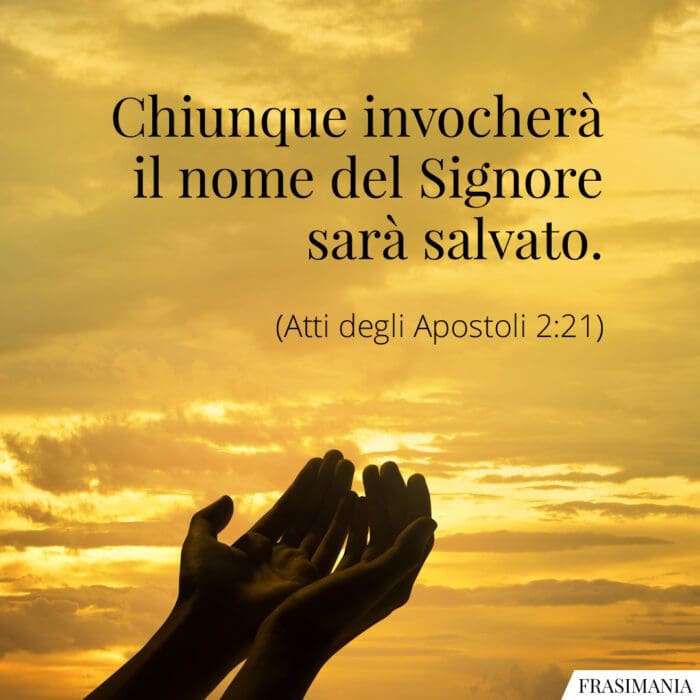 Chiunque invocherà il nome del Signore sarà salvato.