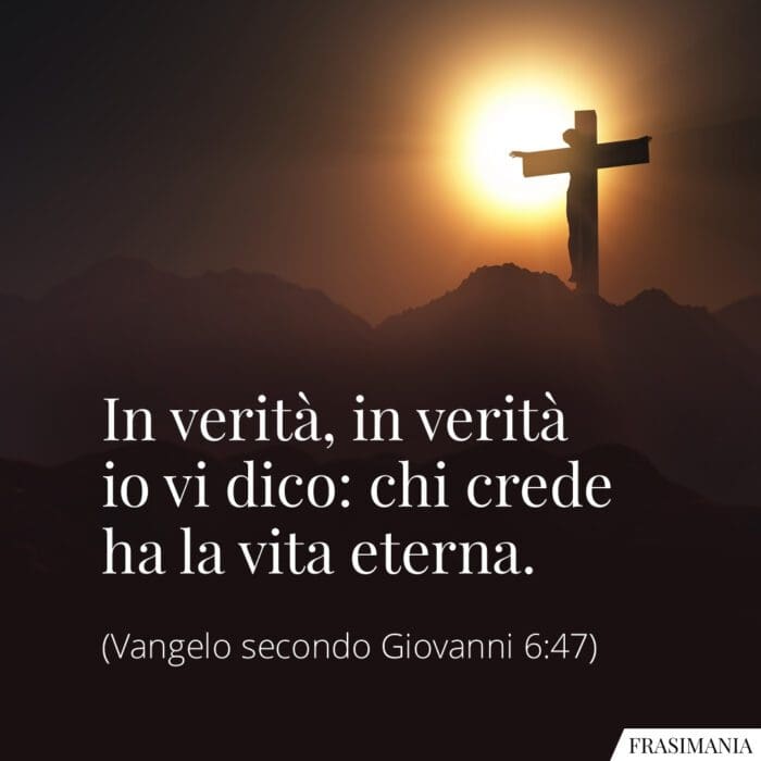 In verità, in verità io vi dico: chi crede ha la vita eterna.
