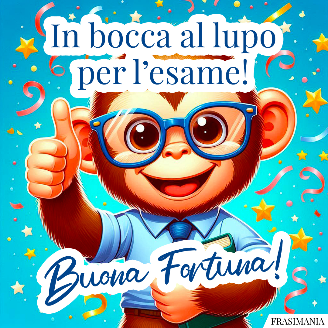 In bocca al lupo per l’esame! Buona Fortuna!