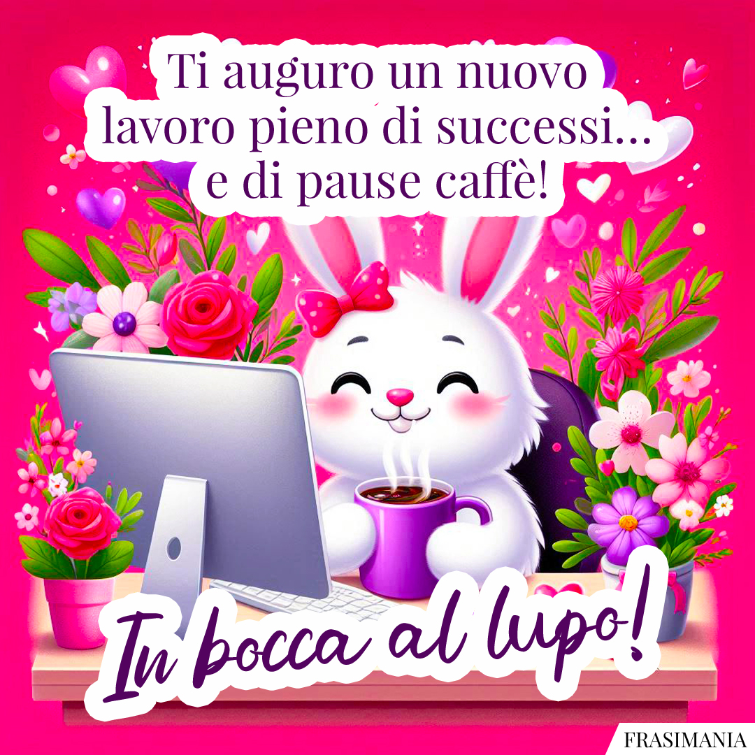 Ti auguro un nuovo lavoro pieno di successi… e di pause caffè! In bocca al lupo!