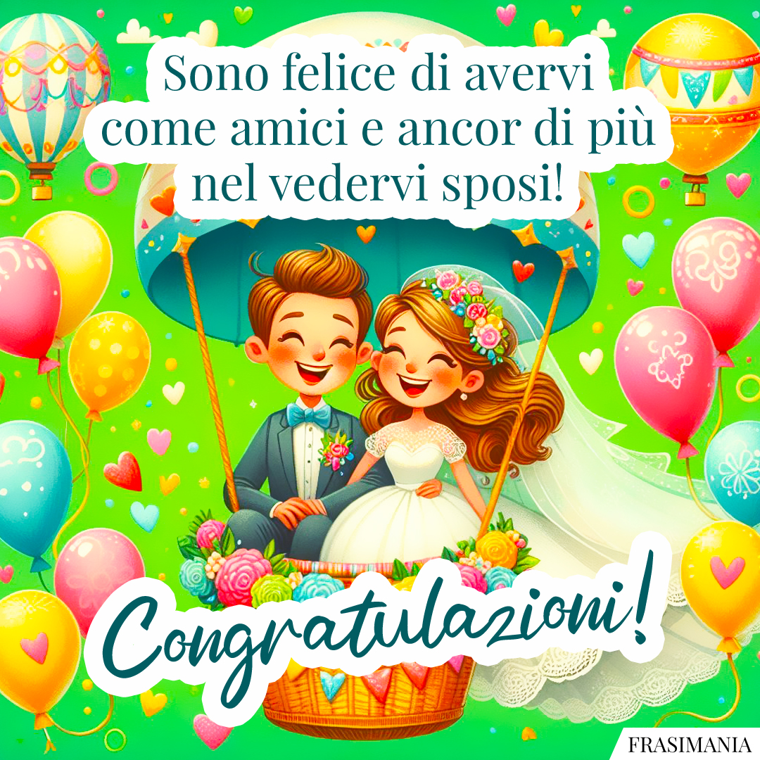 Sono felice di avervi come amici e ancor più felice di vedervi sposi! Congratulazioni!