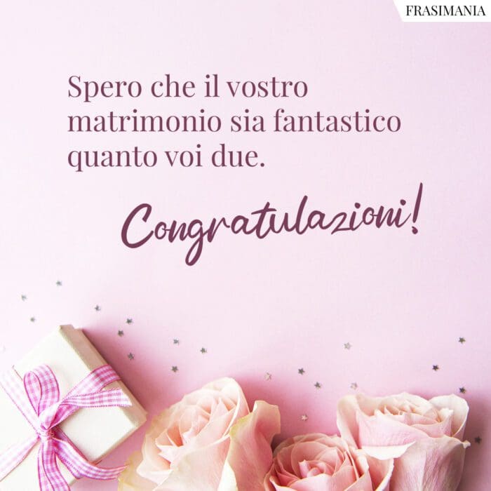 Spero che il vostro matrimonio sia fantastico quanto voi due. Congratulazioni!