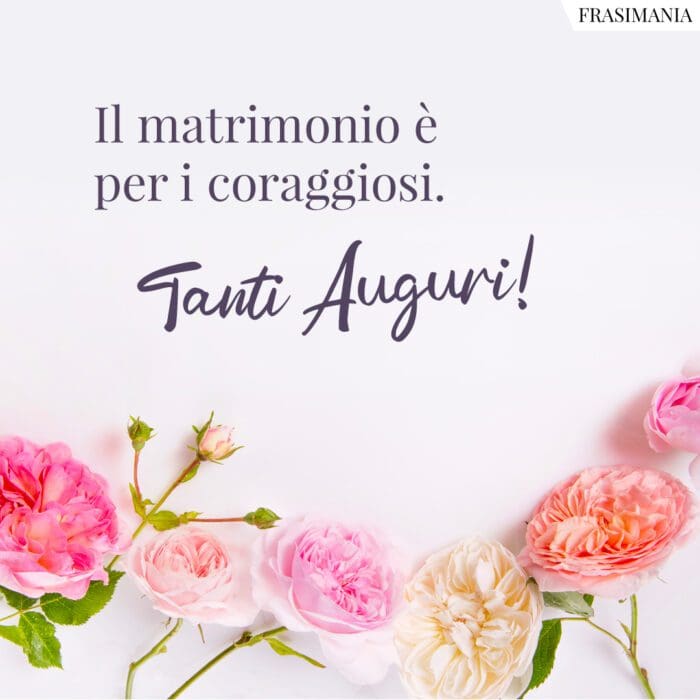 Il matrimonio è per i coraggiosi. Tanti Auguri!