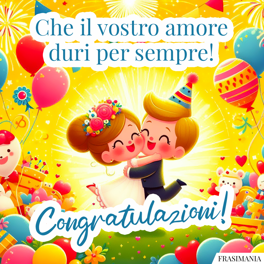 Che il vostro amore duri per sempre! Congratulazioni!