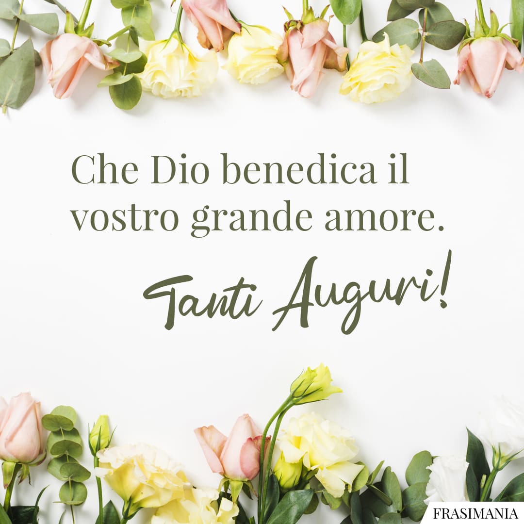 Che Dio benedica il vostro grande amore. Tanti Auguri!