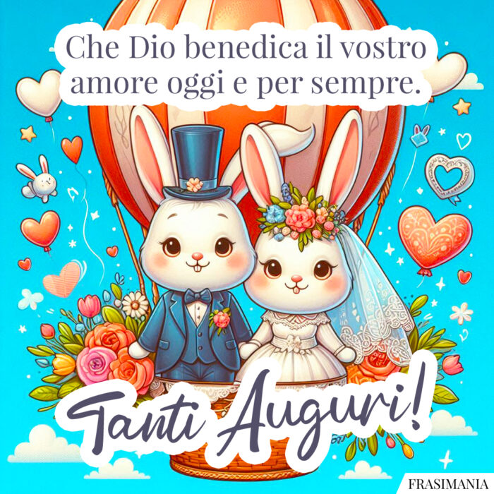 Che Dio benedica il vostro amore oggi e per sempre. Tanti Auguri!