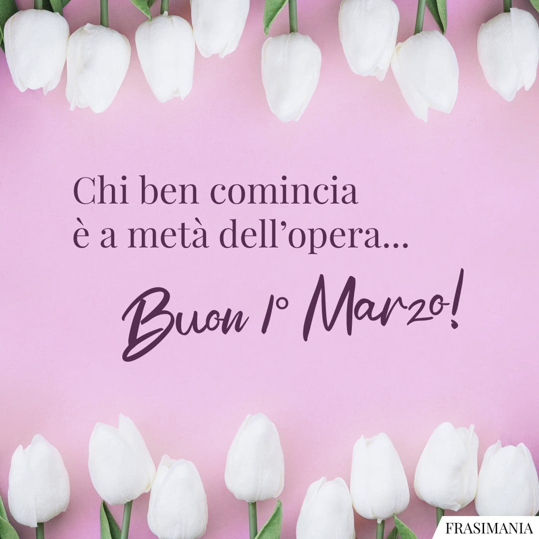 Chi ben comincia è a metà dell'opera... Buon 1° Marzo!
