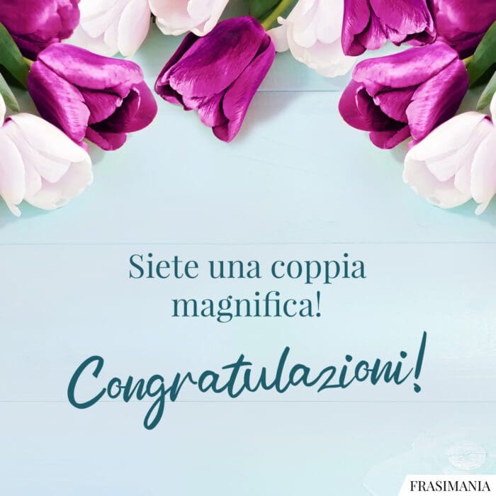 Siete una coppia magnifica! Congratulazioni!