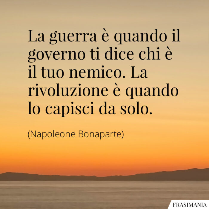 La guerra è quando il governo ti dice chi è il tuo nemico. La rivoluzione è quando lo capisci da solo.