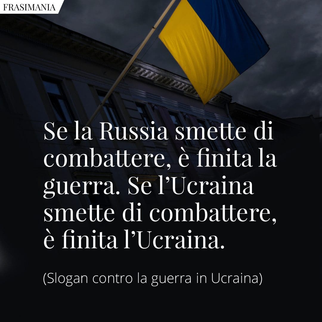 Se la Russia smette di combattere, è finita la guerra. Se l'Ucraina smette di combattere, è finita l'Ucraina.