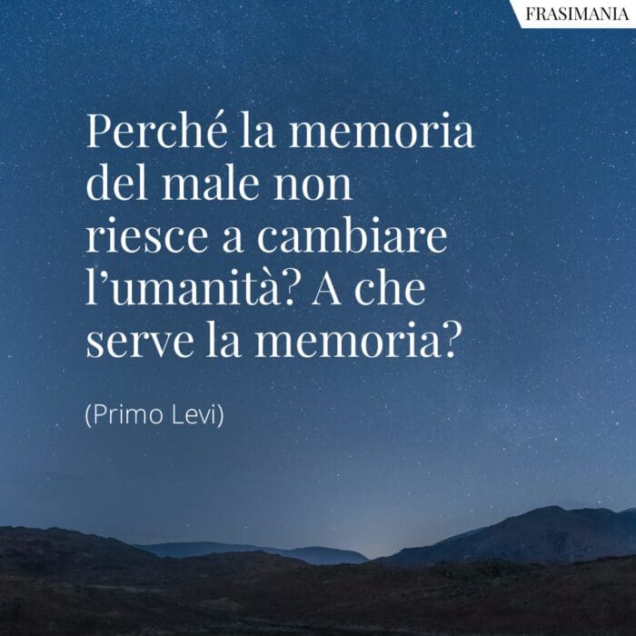 Perché la memoria del male non riesce a cambiare l’umanità? A che serve la memoria?