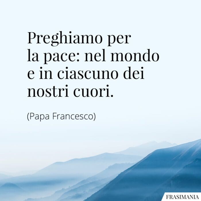 Preghiamo per la pace: nel mondo e in ciascuno dei nostri cuori.