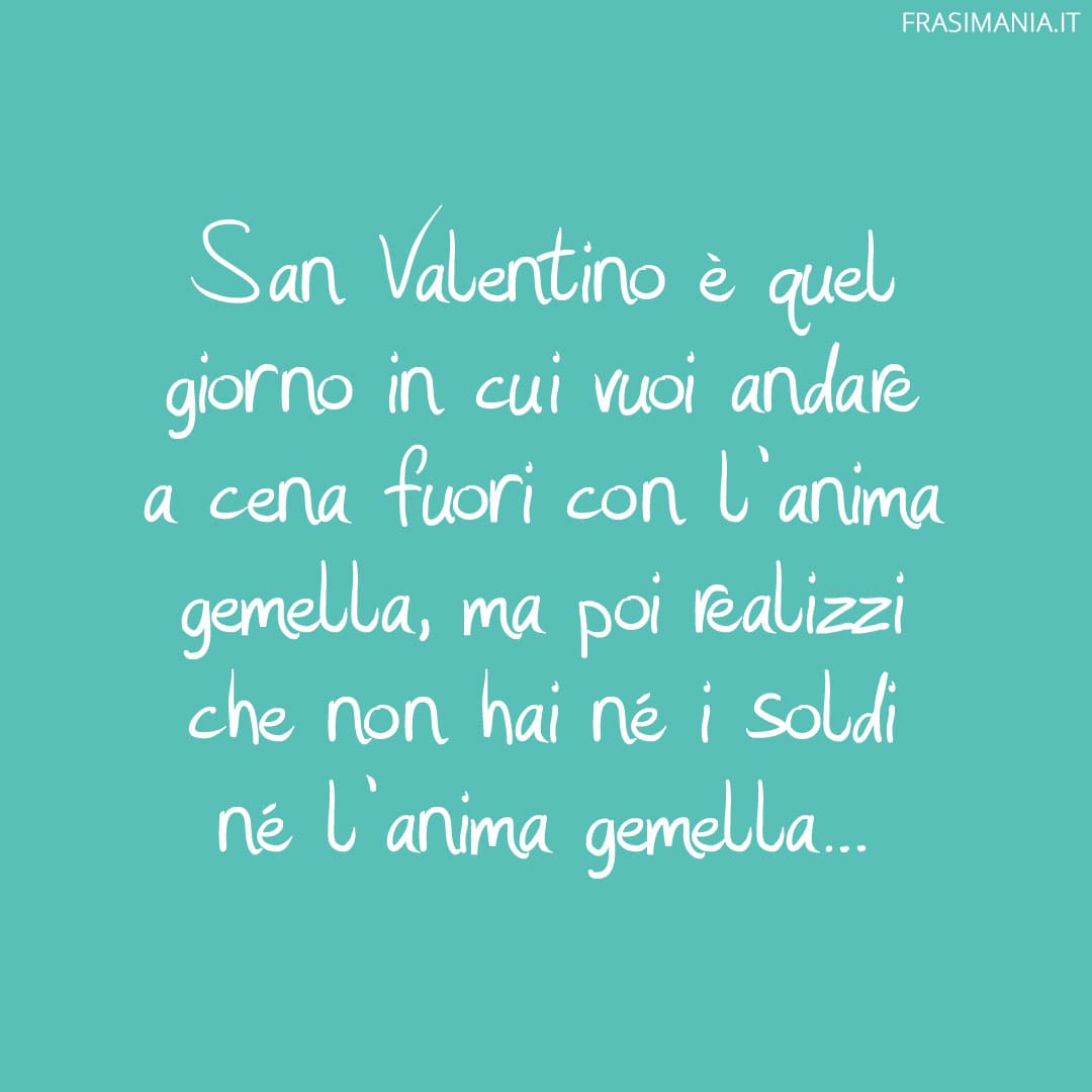 San Valentino è quel giorno in cui vuoi andare a cena fuori con l'anima gemella, ma poi realizzi che non hai né i soldi né l'anima gemella...