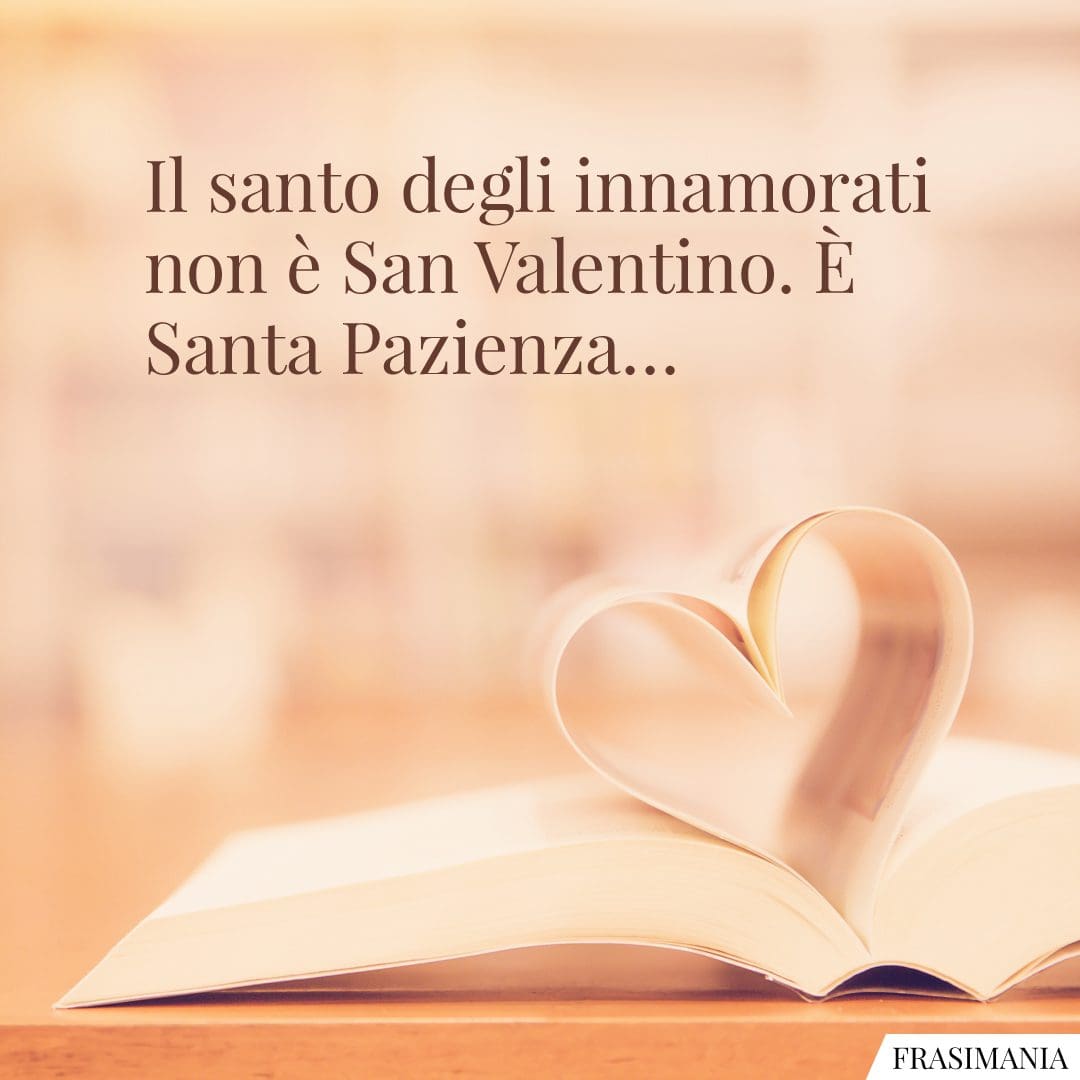 Il santo degli innamorati non è San Valentino. È Santa Pazienza...