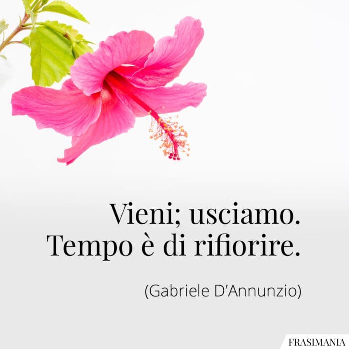 Vieni; usciamo. Tempo è di rifiorire.