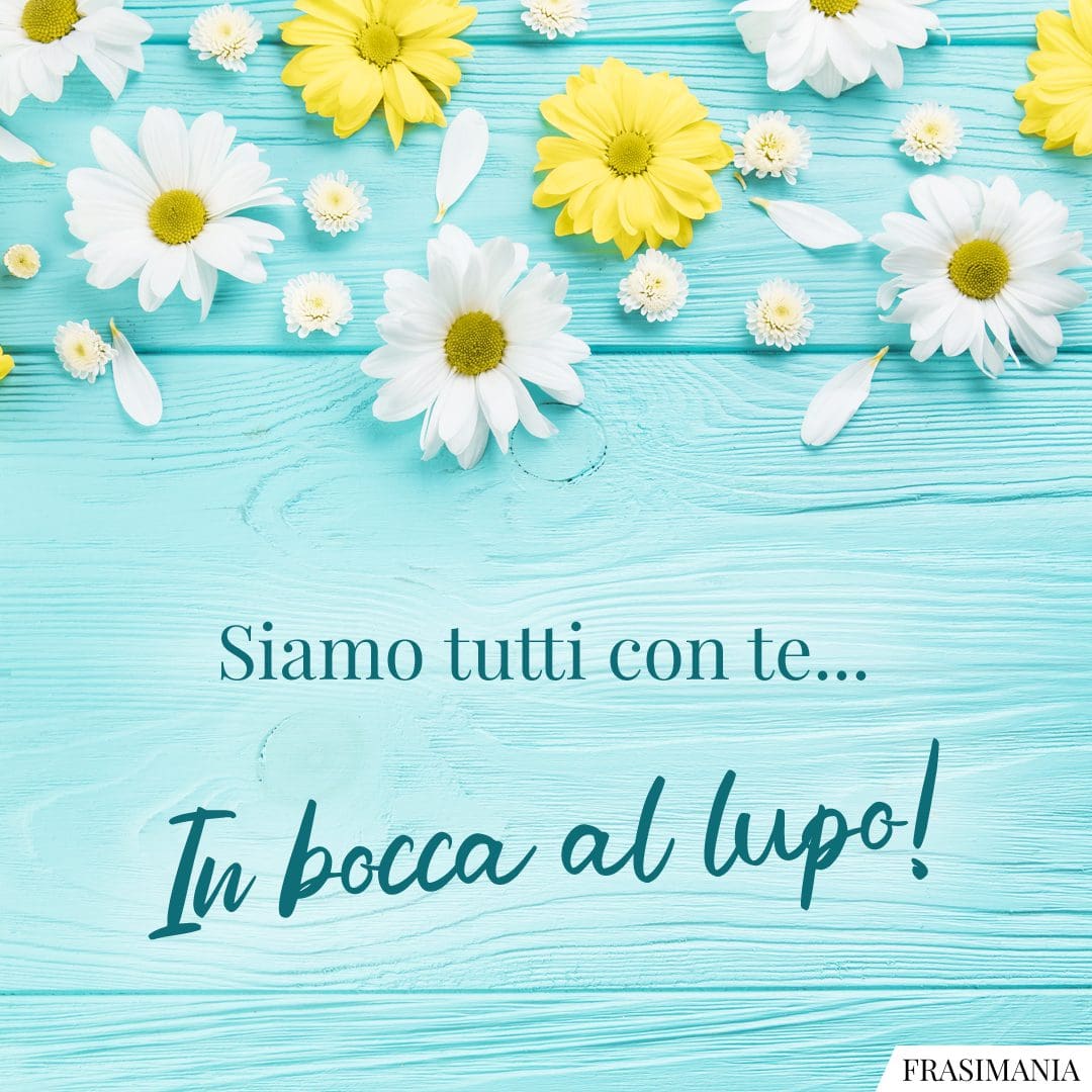Siamo tutti con te... In bocca al lupo!