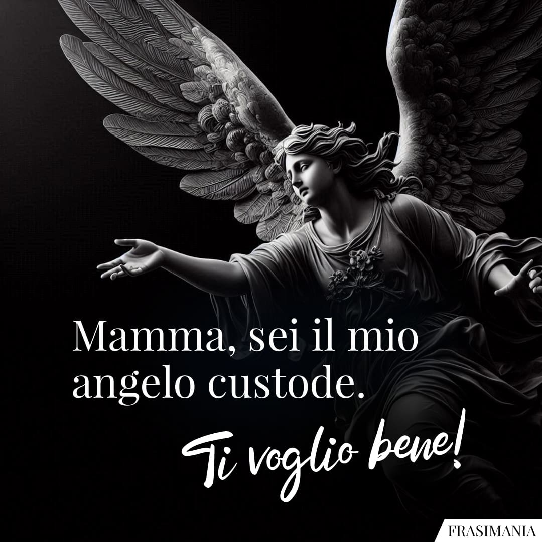 Mamma, sei il mio angelo custode. Ti voglio bene!