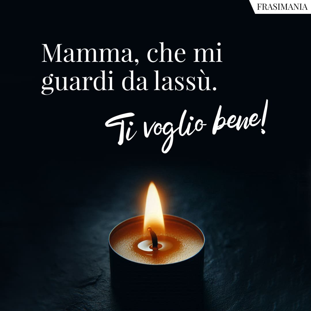 Mamma, che mi guardi da lassù. Ti voglio bene!