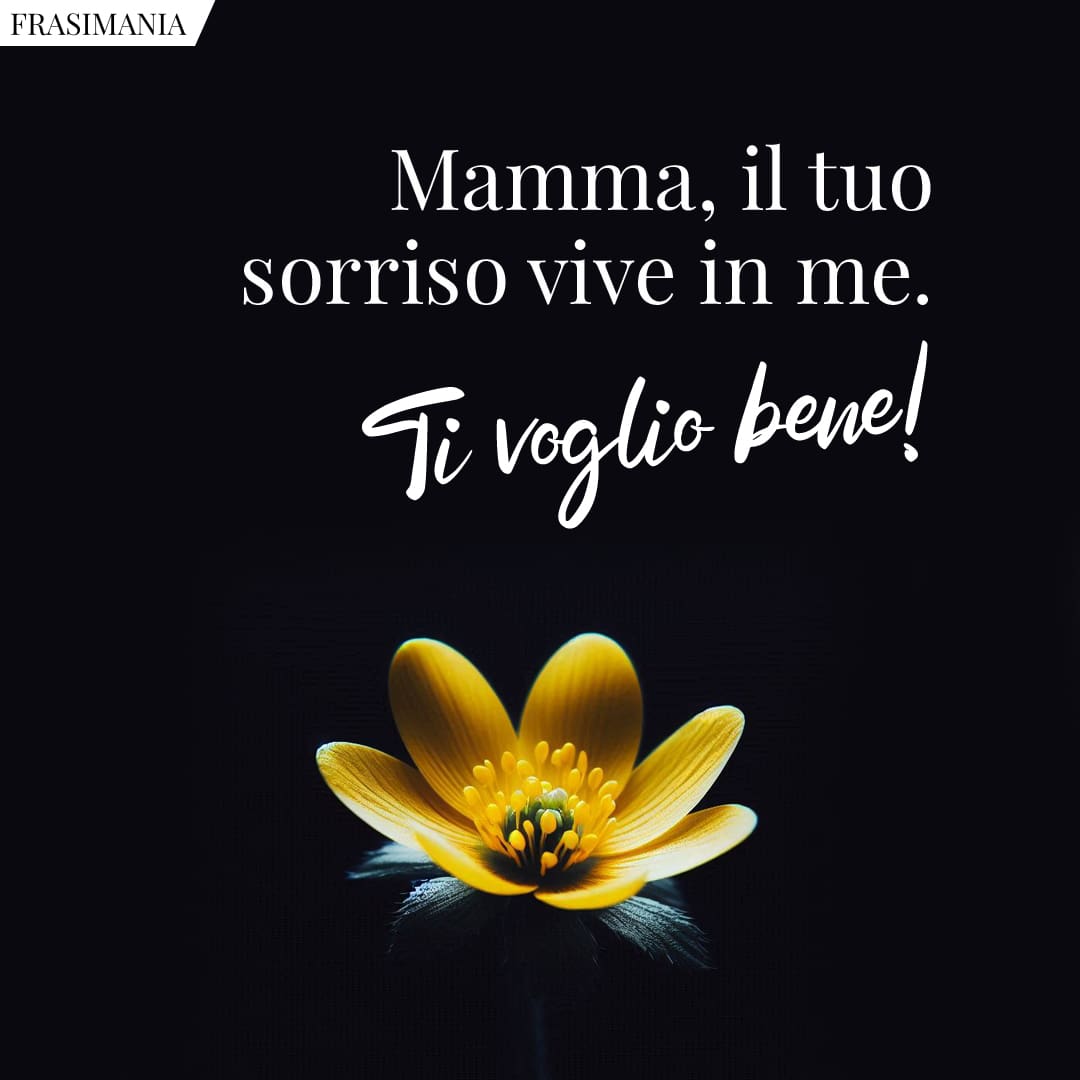 Mamma, il tuo sorriso vive in me. Ti voglio bene!