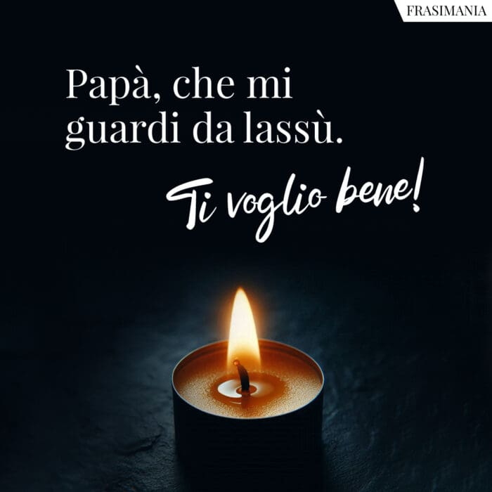 Papà, che mi guardi da lassù. Ti voglio bene!