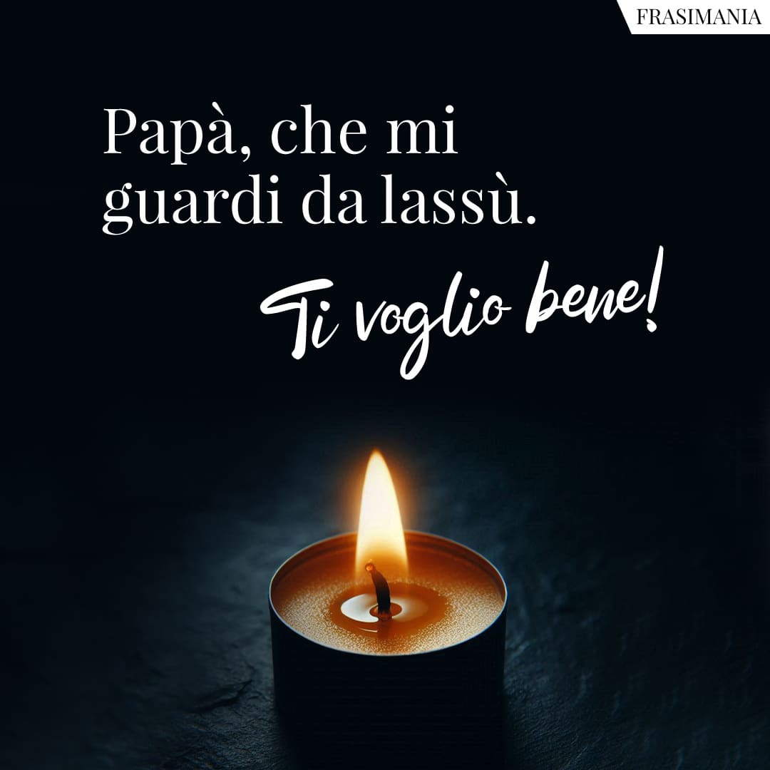 Papà, che mi guardi da lassù. Ti voglio bene!