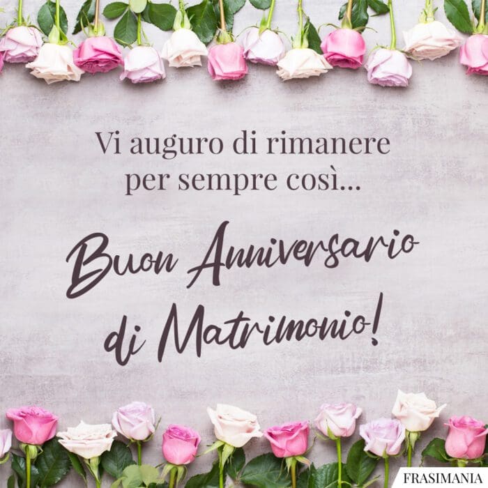 Vi auguro di rimanere per sempre così… Buon Anniversario di Matrimonio!
