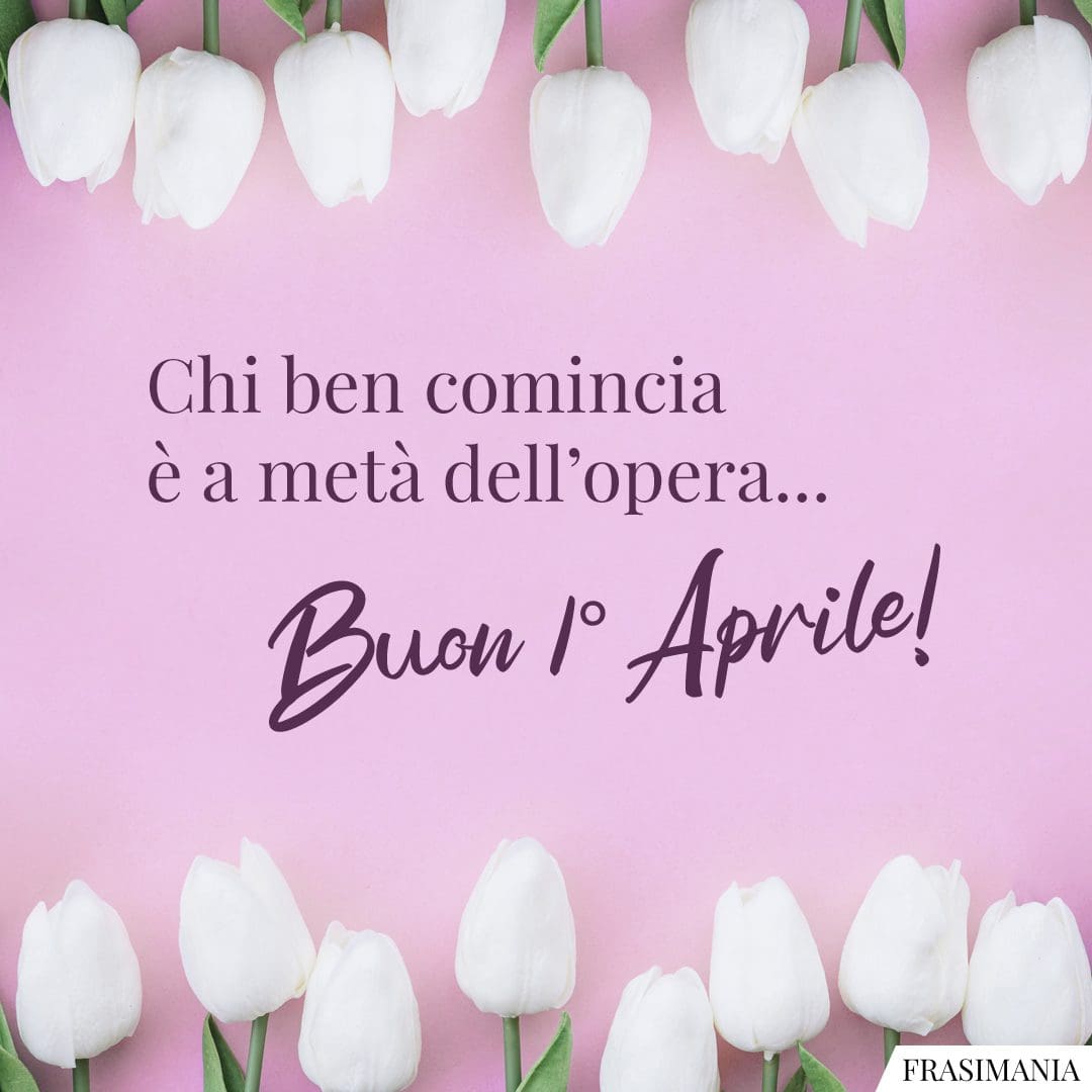 Chi ben comincia è a metà dell'opera... Buon 1° Aprile!