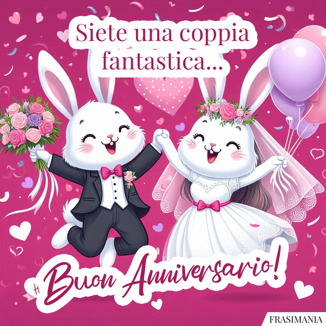 Siete una coppia fantastica... Buon Anniversario!