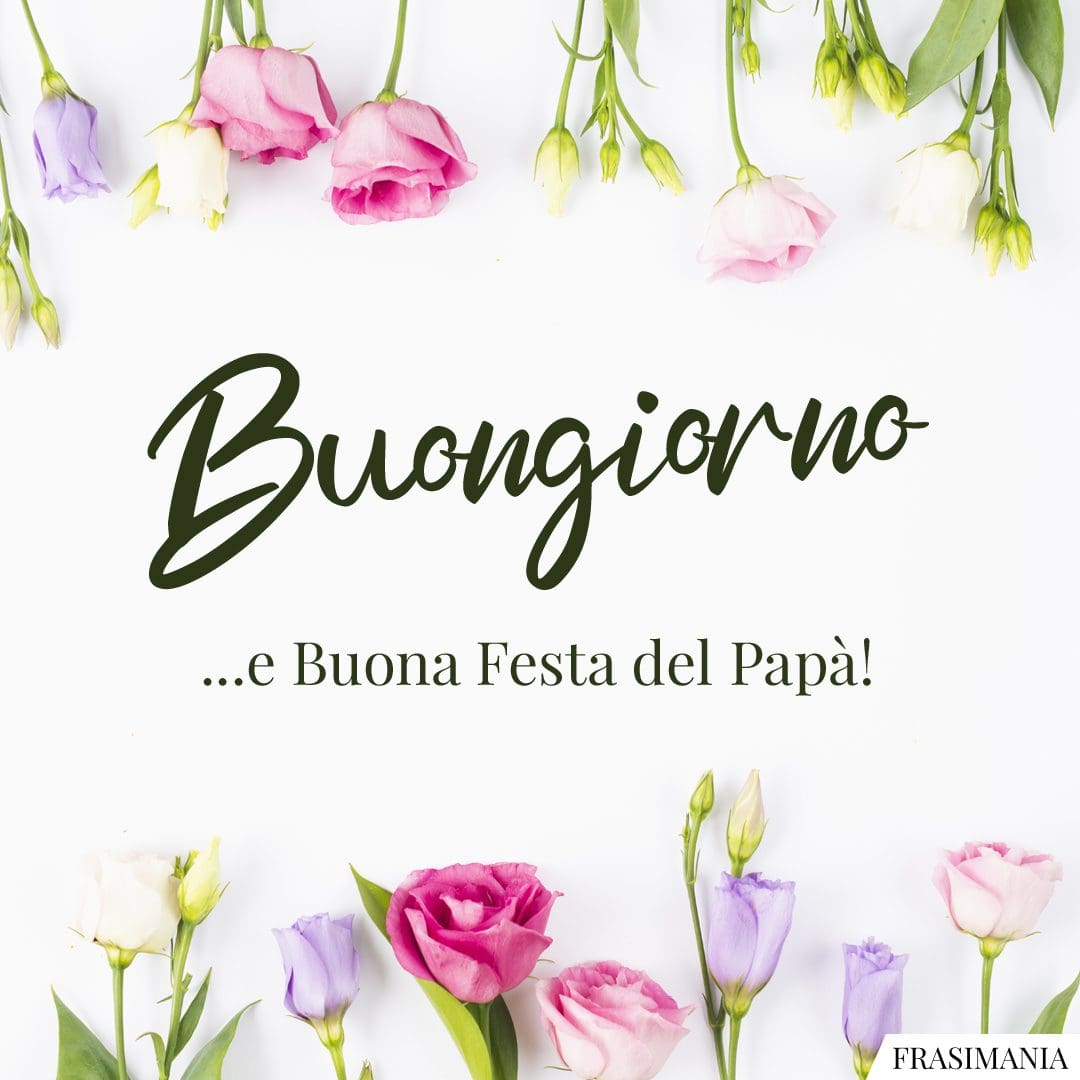 Buongiorno ...e Buona Festa del Papà!