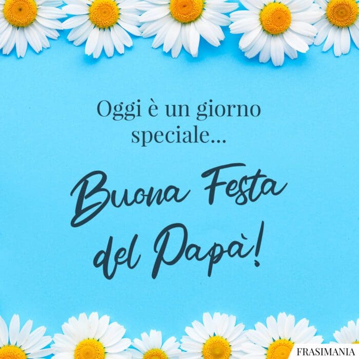 Oggi è un giorno speciale… Buona Festa del Papà!