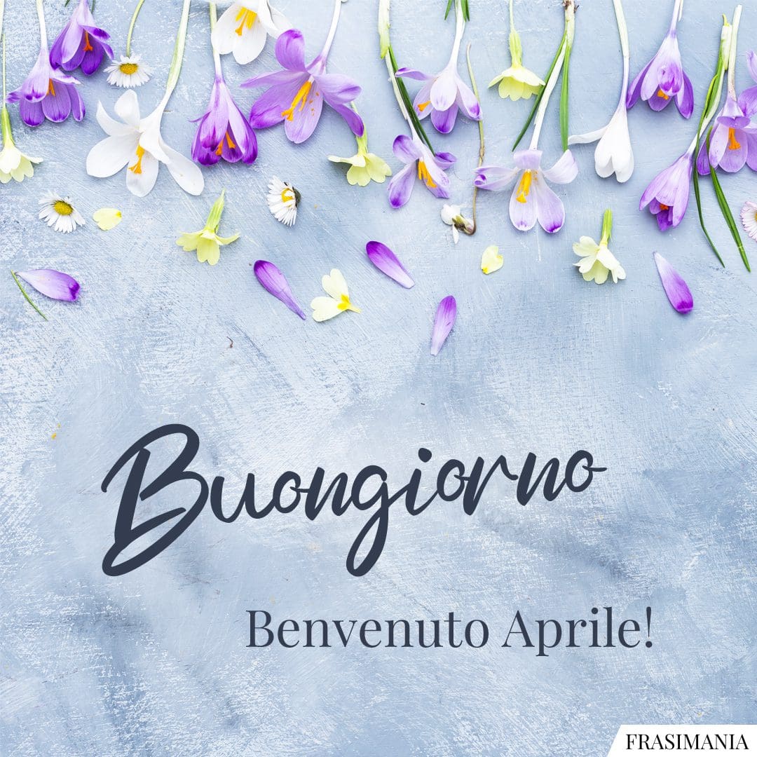 Buongiorno. Benvenuto Aprile!